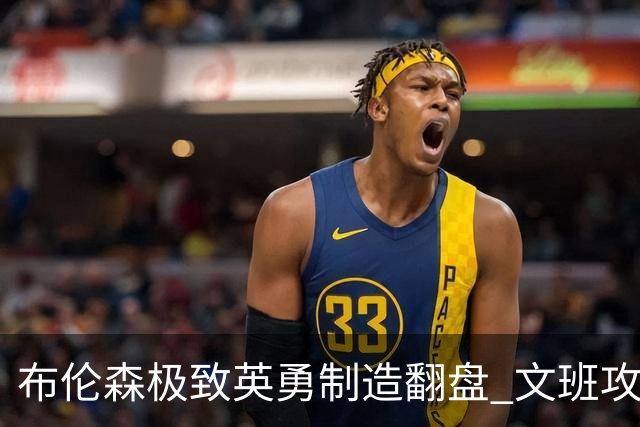 布伦森极致英勇制造翻盘 文班攻防都受挫软肋暴露